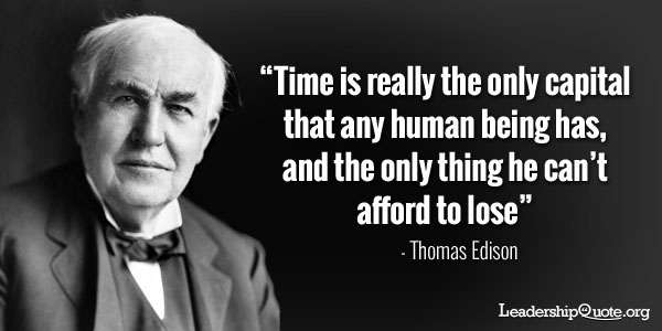 thomas-edison-quote-time-is-really-the-only-capital-that-any-human-being-has-and-the-only-thing-he-cant-afford-to-lose